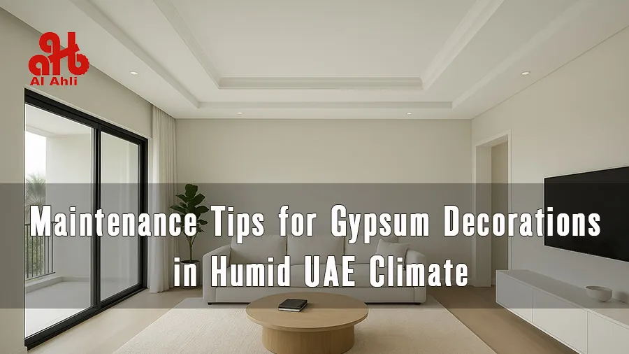 Maintenance Tips for Gypsum Decoration in Humid UAE Climate